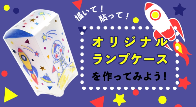 描いたり貼ったり、オリジナルのランプケースを作ろう！